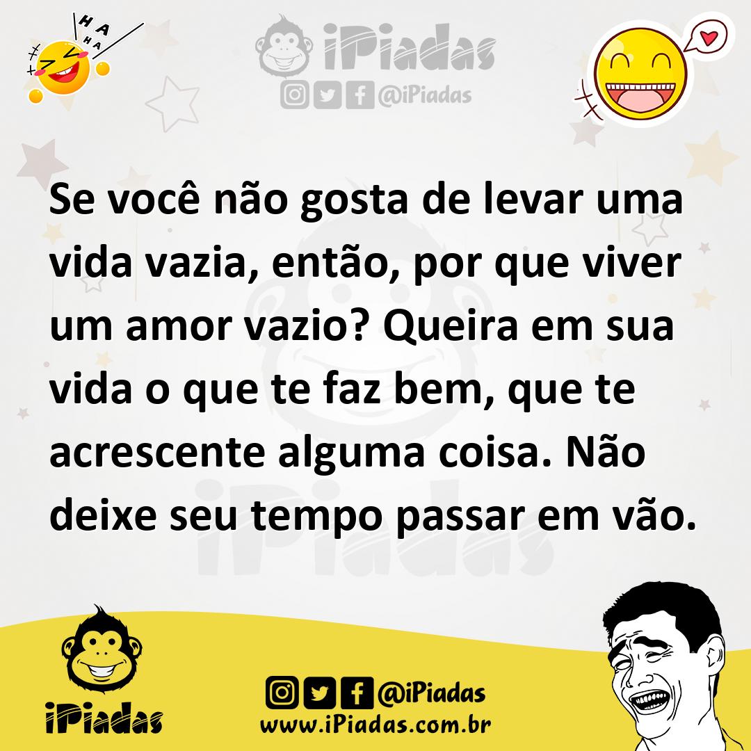 Ilustração de Se você não gosta de levar uma vida vazia, então, por que viver um amo... no iPiadas