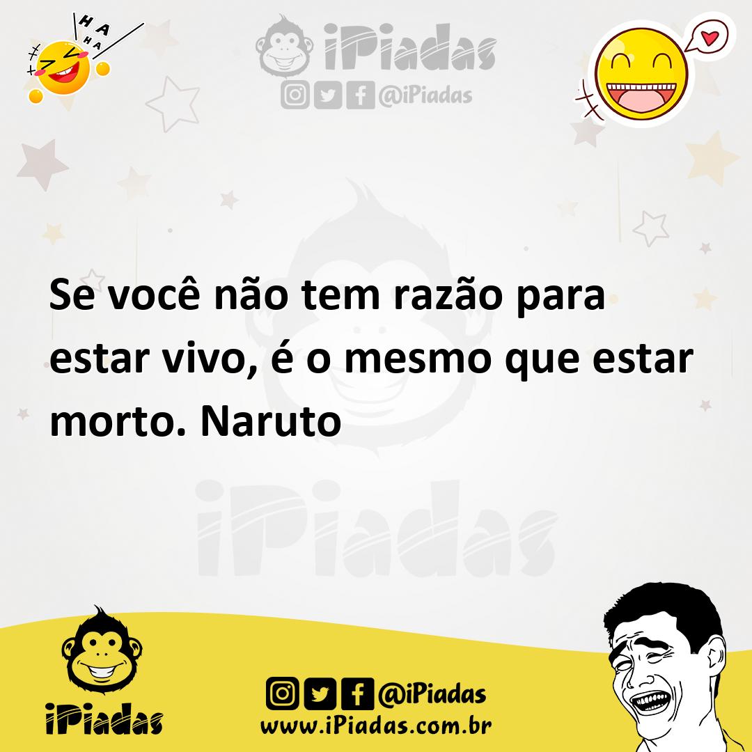 Ilustração de Se você não tem razão para estar vivo, é o mesmo que estar morto. Naru... no iPiadas