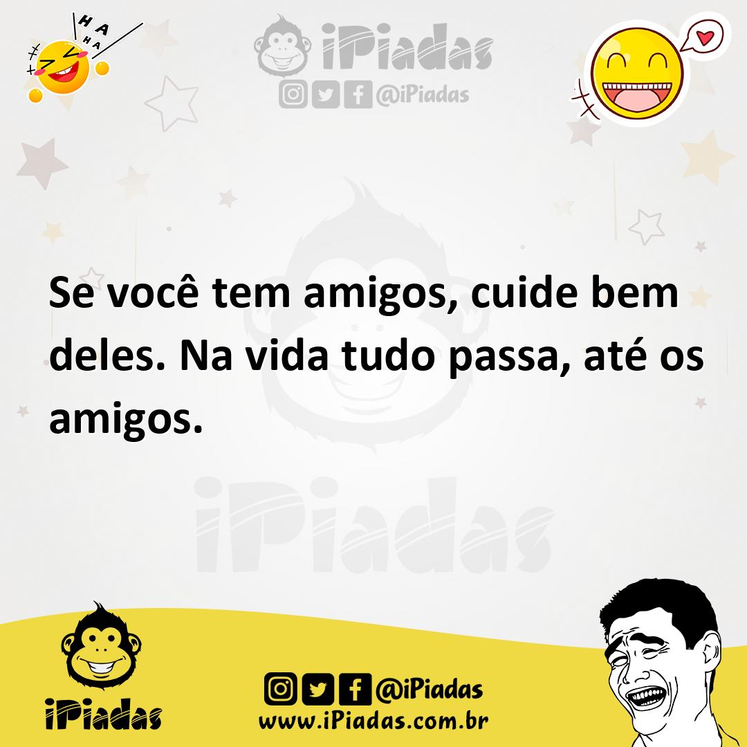 Ilustração de Se você tem amigos, cuide bem deles. Na vida tudo passa, até os amigos... no iPiadas
