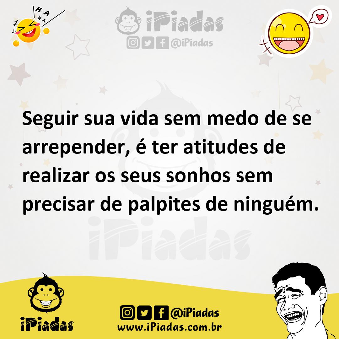 Ilustração de Seguir sua vida sem medo de se arrepender, é ter atitudes de realizar... no iPiadas