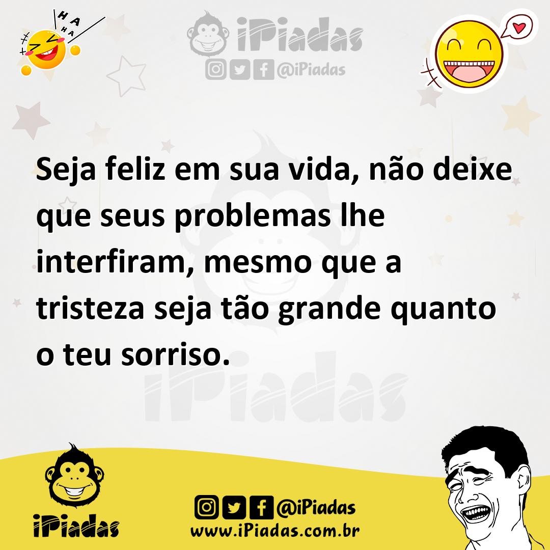 Ilustração de Seja feliz em sua vida, não deixe que seus problemas lhe interfiram, m... no iPiadas