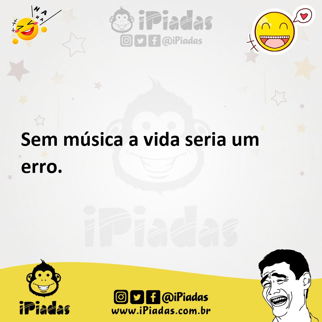 Ilustração de Sem música a vida seria um erro. no iPiadas