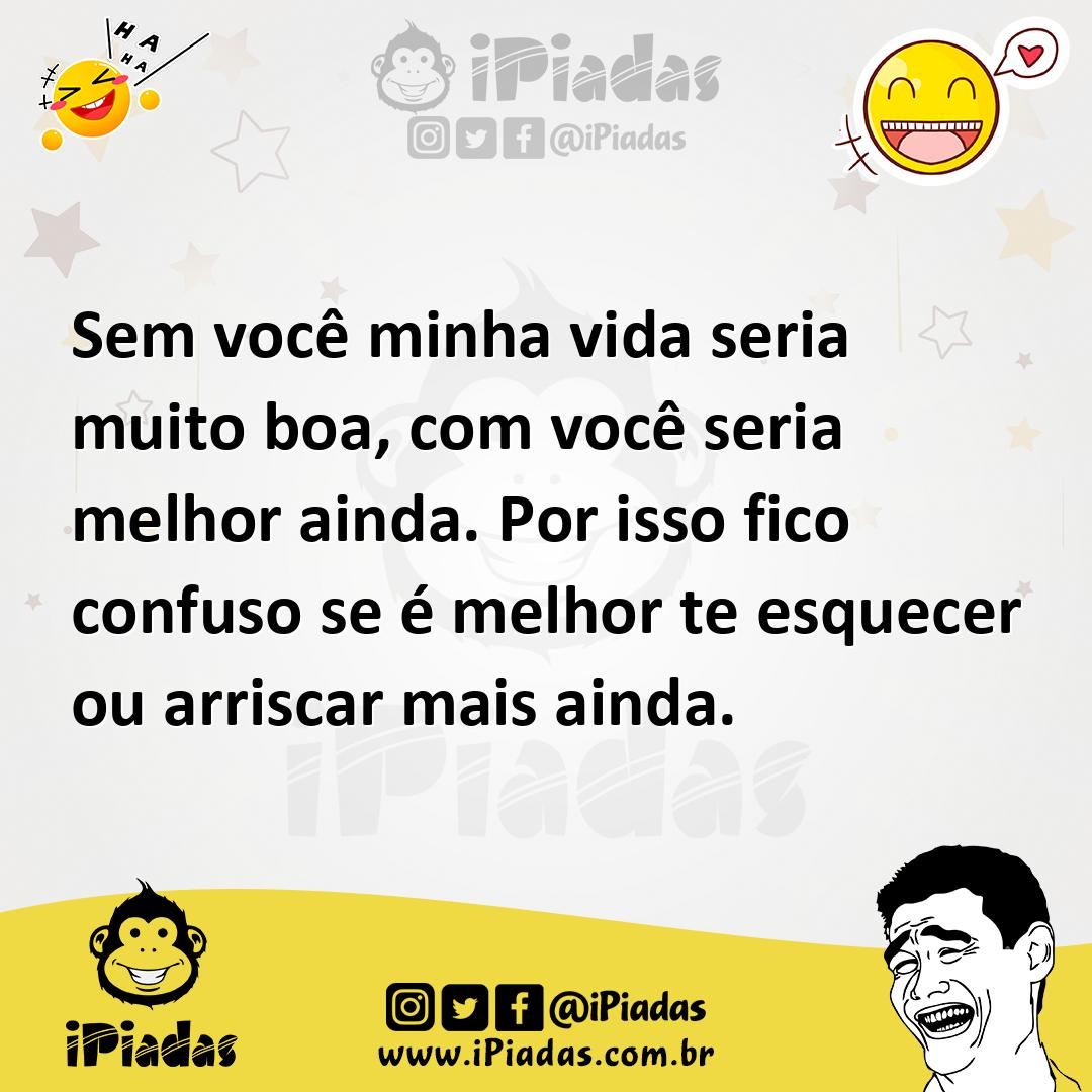 Ilustração de Sem você minha vida seria muito boa, com você seria melhor ainda. Por... no iPiadas