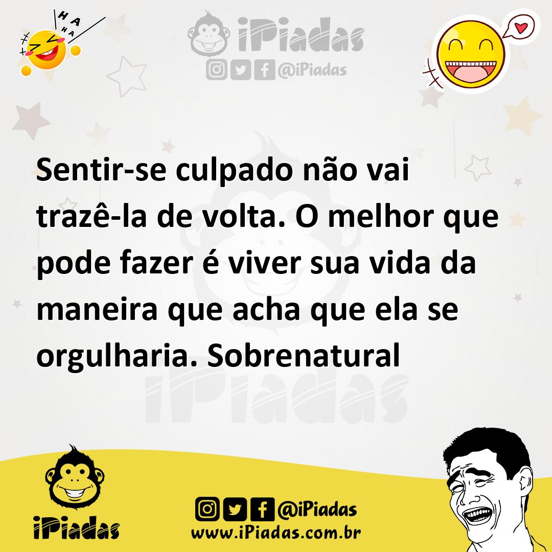 Ilustração de Sentir-se culpado não vai trazê-la de volta. O melhor que pode fazer é... no iPiadas