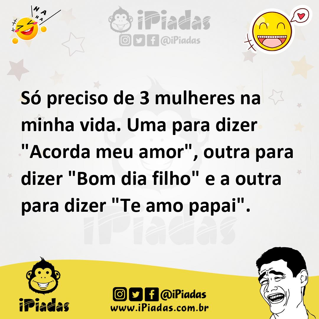 Ilustração de Só preciso de 3 mulheres na minha vida. Uma para dizer "Acorda meu amo... no iPiadas