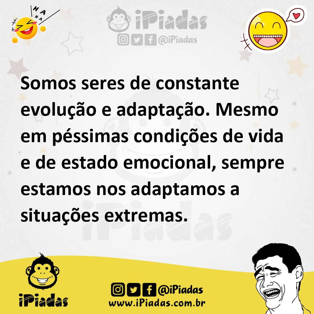 Ilustração de Somos seres de constante evolução e adaptação. Mesmo em péssimas condi... no iPiadas