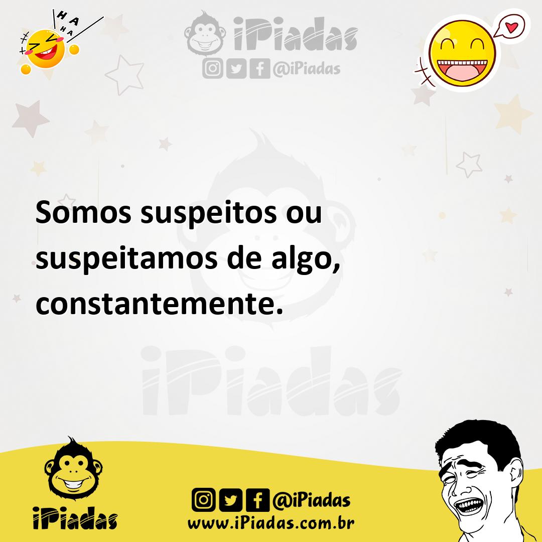 Ilustração de Somos suspeitos ou suspeitamos de algo, constantemente. no iPiadas