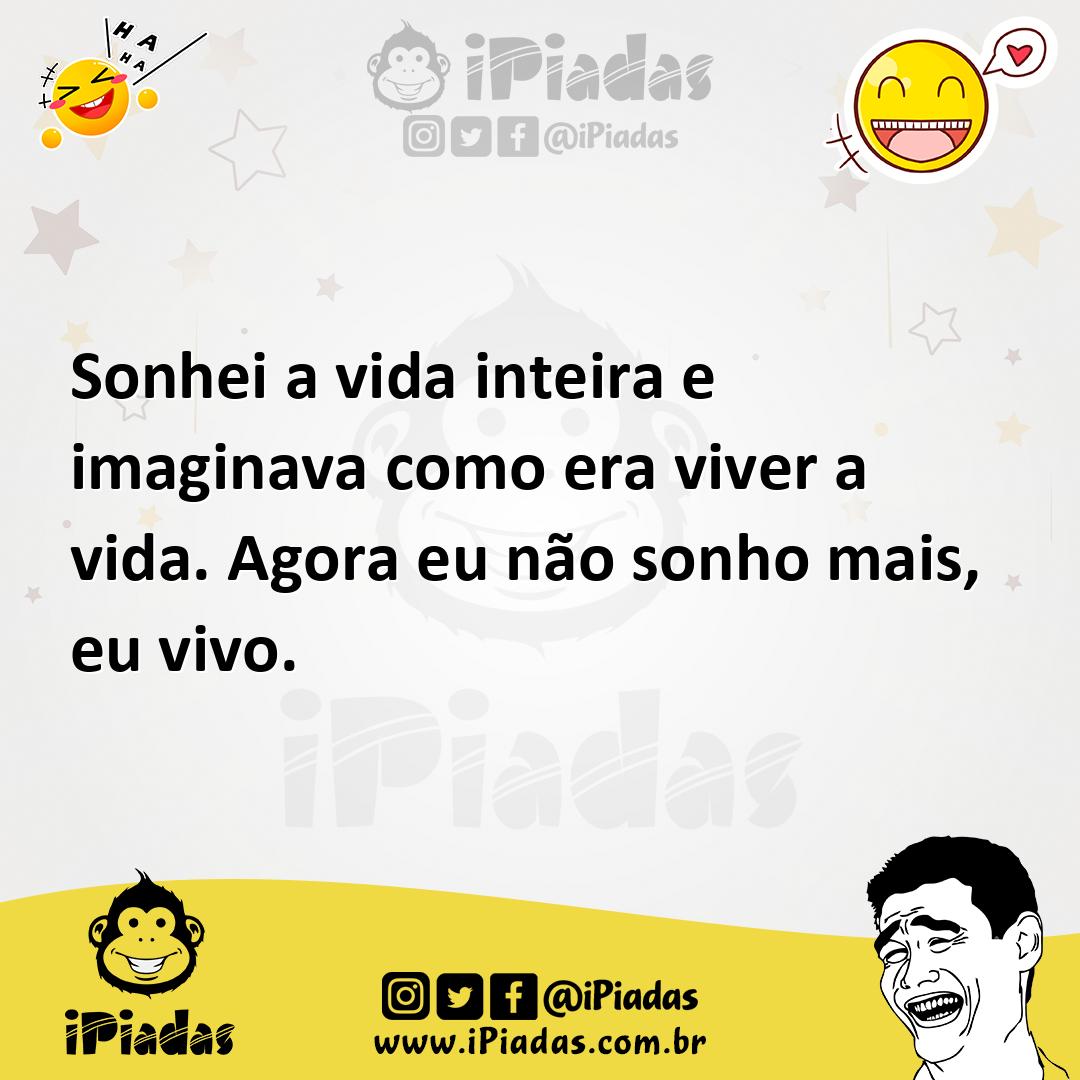 Ilustração de Sonhei a vida inteira e imaginava como era viver a vida. Agora eu não... no iPiadas