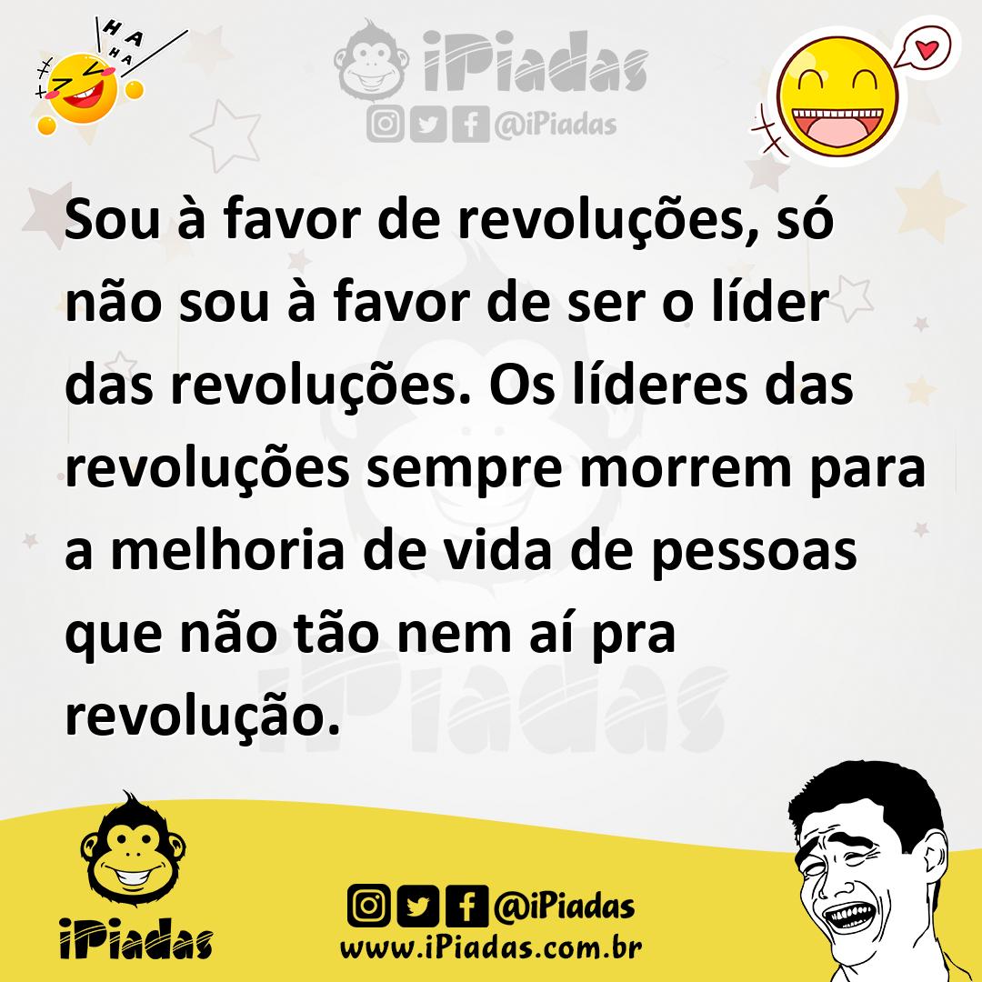 Ilustração de Sou à favor de revoluções, só não sou à favor de ser o líder das revol... no iPiadas