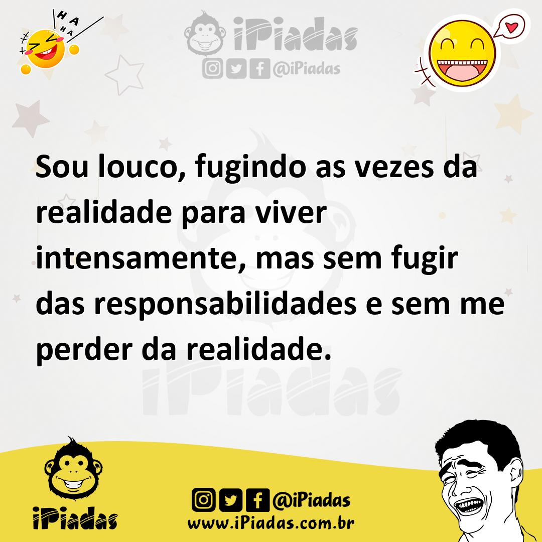 Ilustração de Sou louco, fugindo as vezes da realidade para viver intensamente, mas... no iPiadas