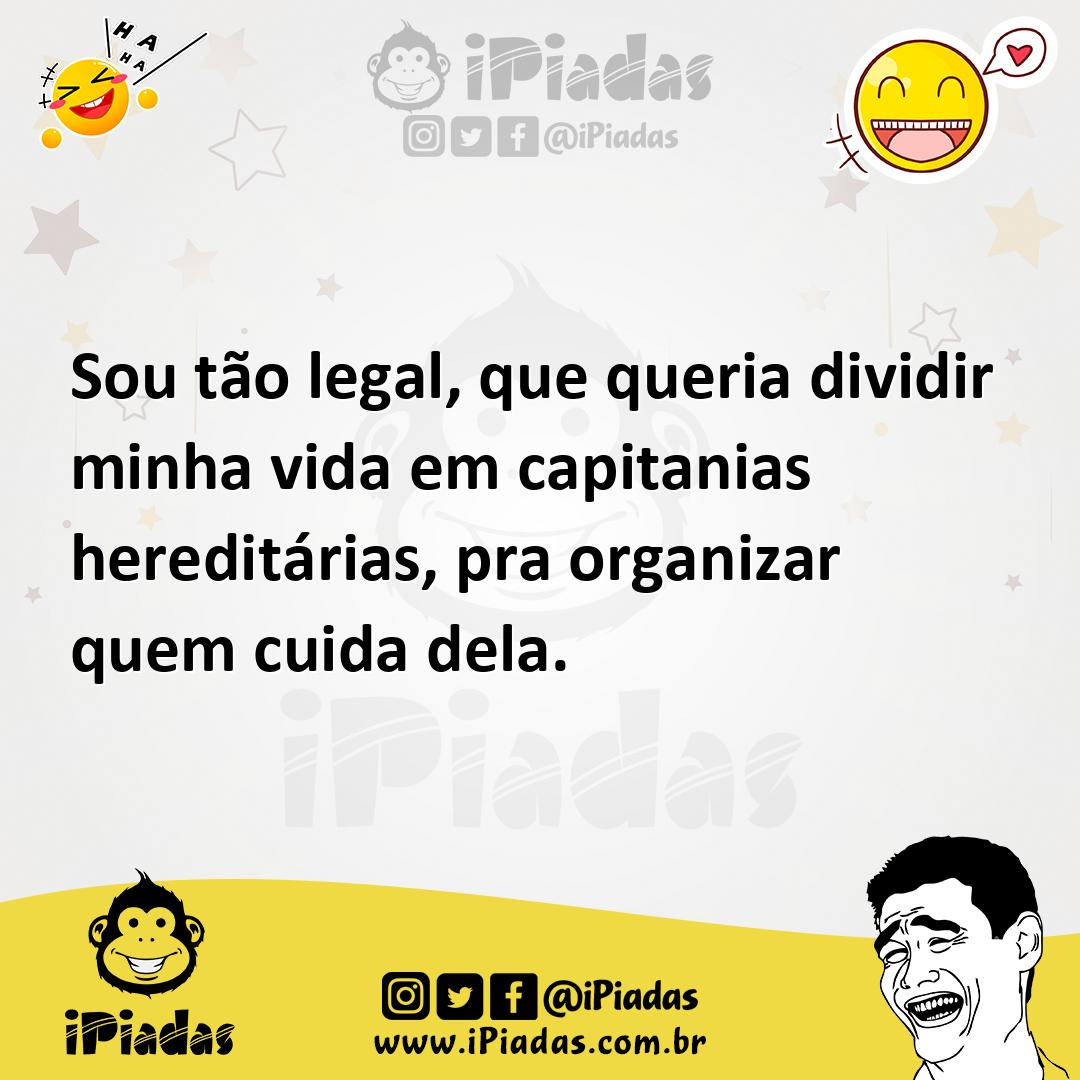 Ilustração de Sou tão legal, que queria dividir minha vida em capitanias hereditária... no iPiadas