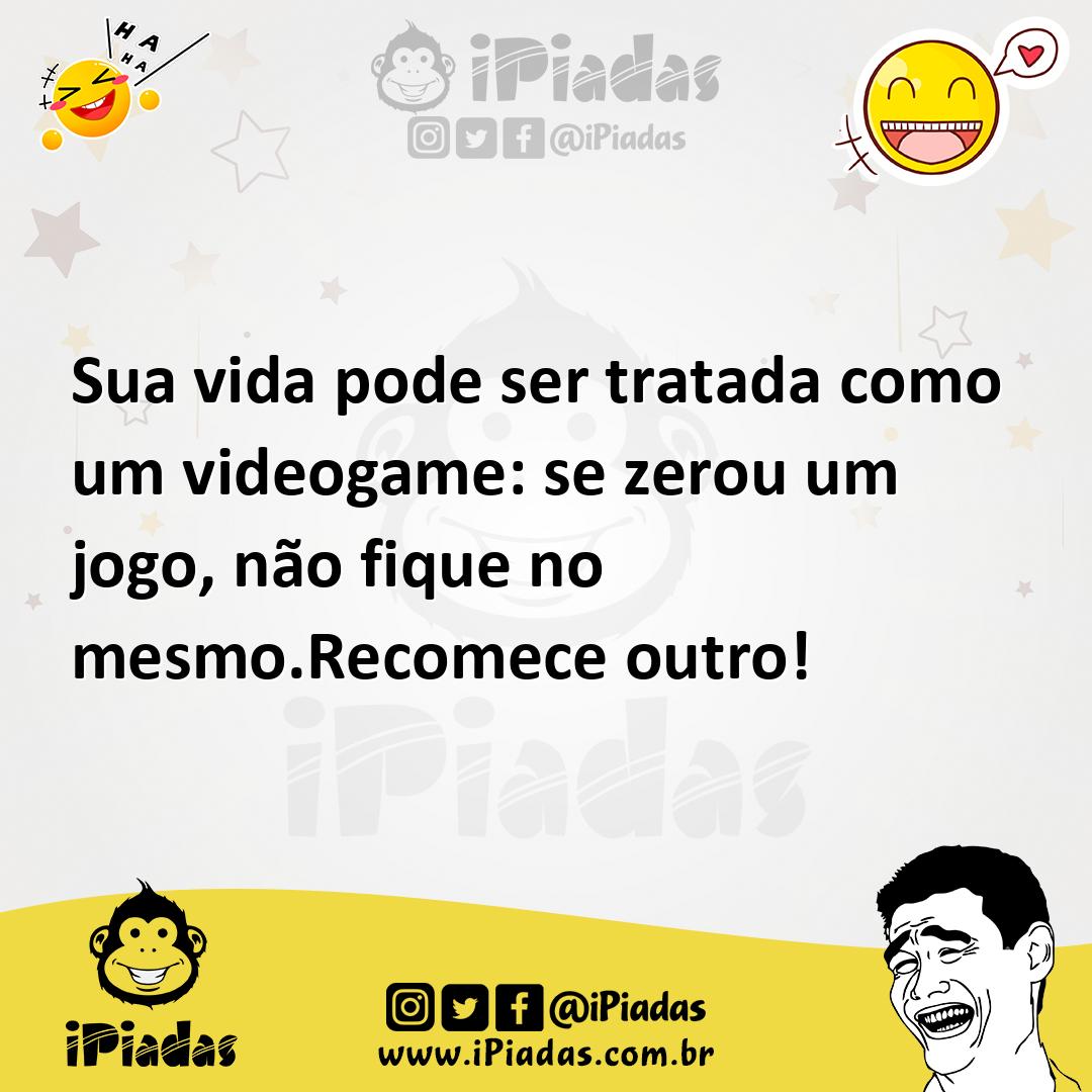 Ilustração de Sua vida pode ser tratada como um videogame: se zerou um jogo, não fiq... no iPiadas