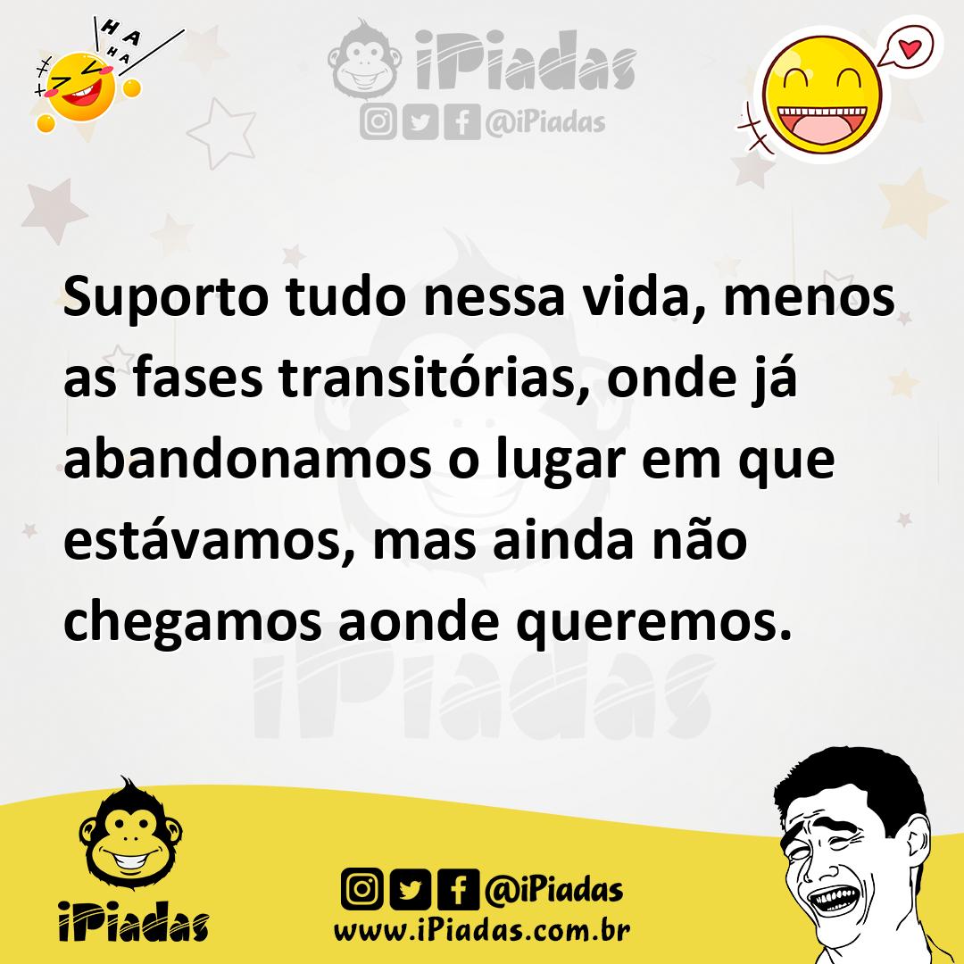Ilustração de Suporto tudo nessa vida, menos as fases transitórias, onde já abandona... no iPiadas