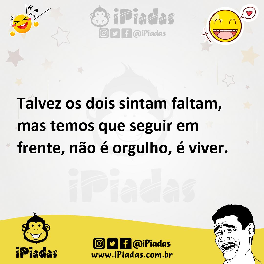 Ilustração de Talvez os dois sintam faltam, mas temos que seguir em frente, não é or... no iPiadas