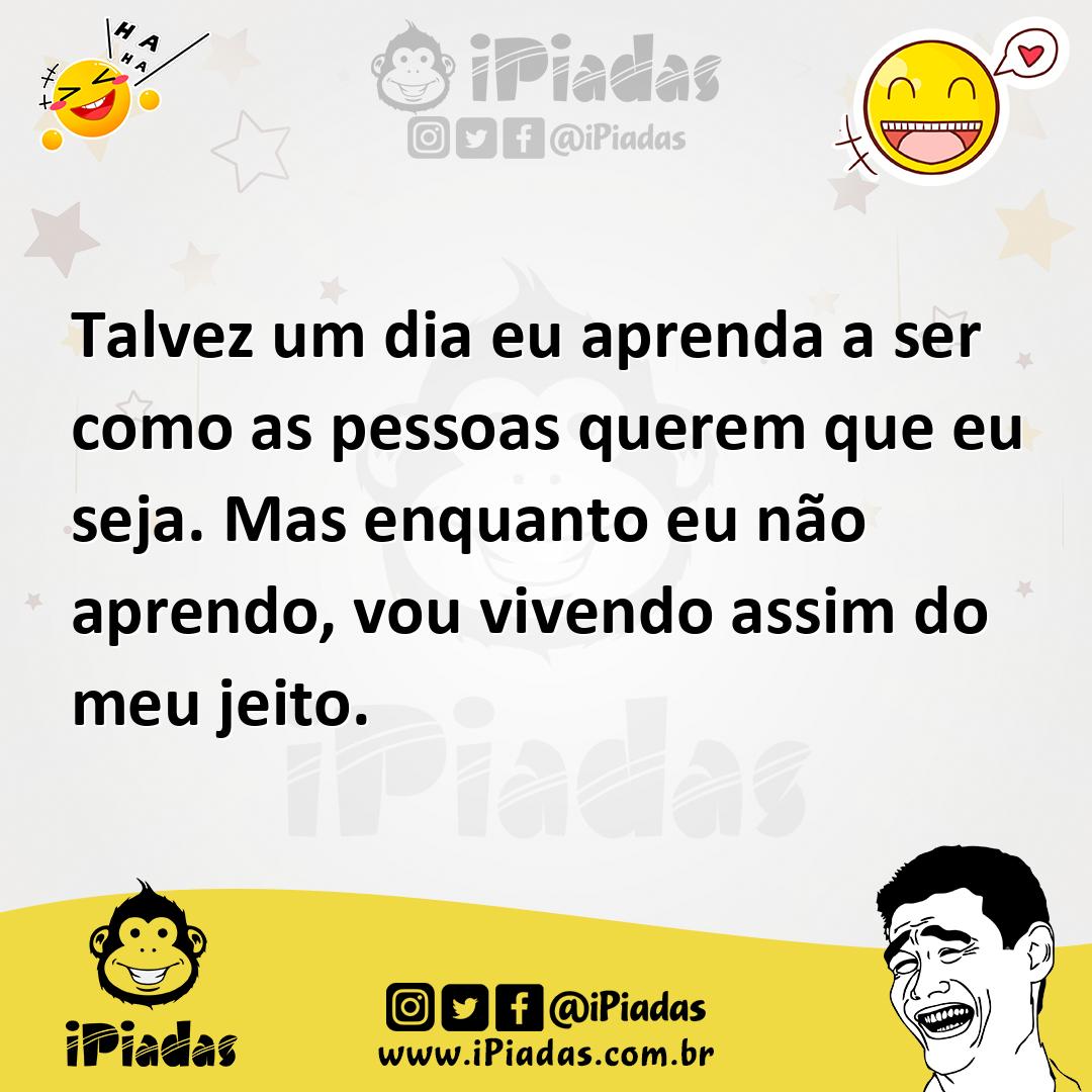 Ilustração de Talvez um dia eu aprenda a ser como as pessoas querem que eu seja. Mas... no iPiadas