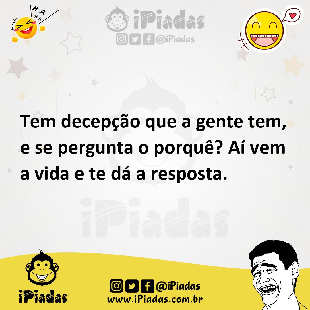 Ilustração de Tem decepção que a gente tem, e se pergunta o porquê? Aí vem a vida e... no iPiadas
