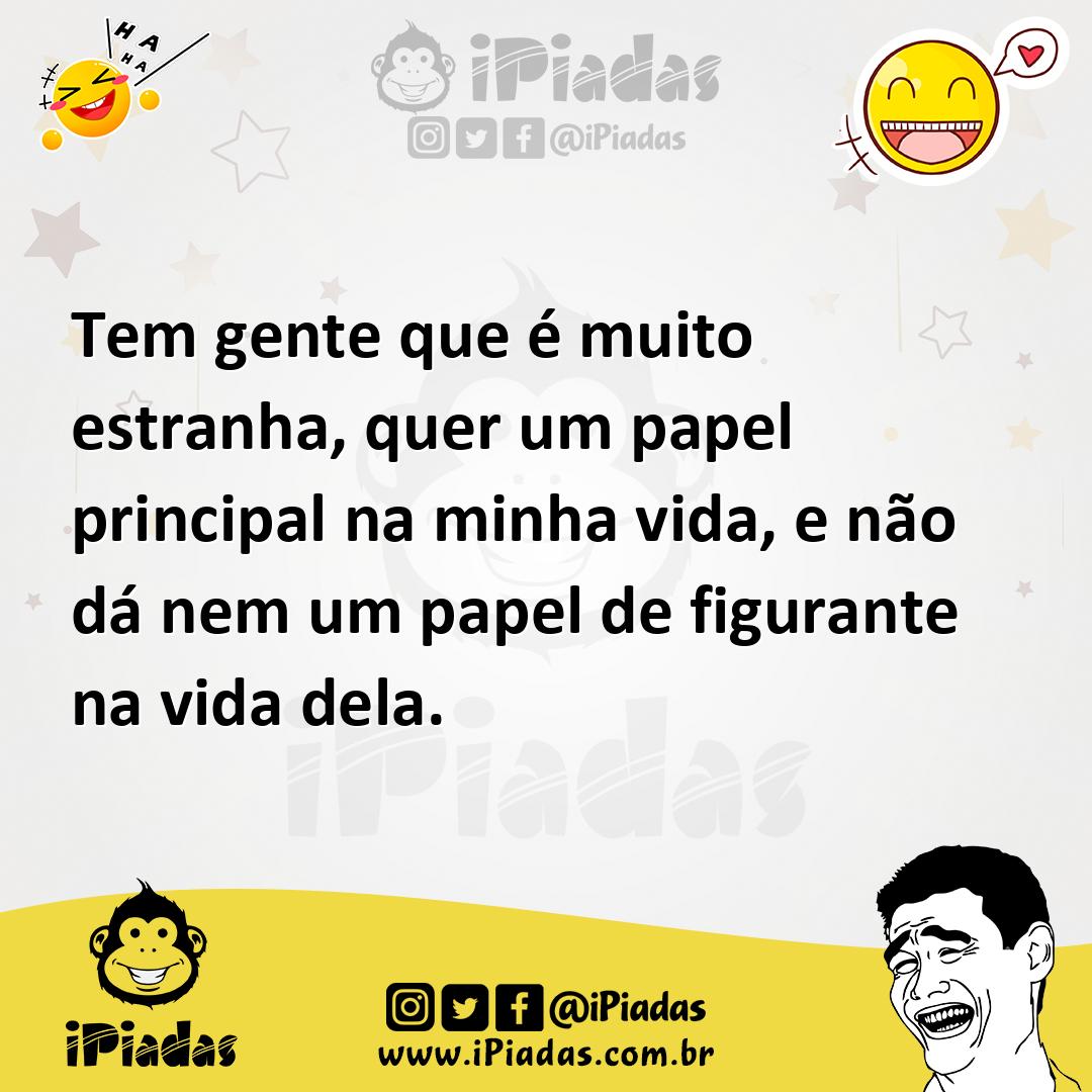 Ilustração de Tem gente que é muito estranha, quer um papel principal na minha vida,... no iPiadas