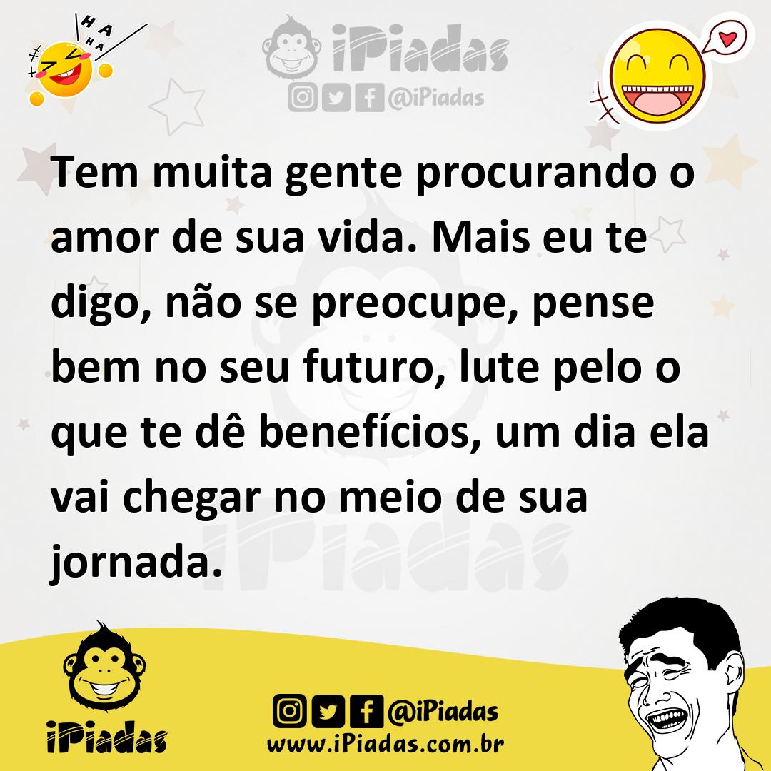 Ilustração de Tem muita gente procurando o amor de sua vida. Mais eu te digo, não se... no iPiadas