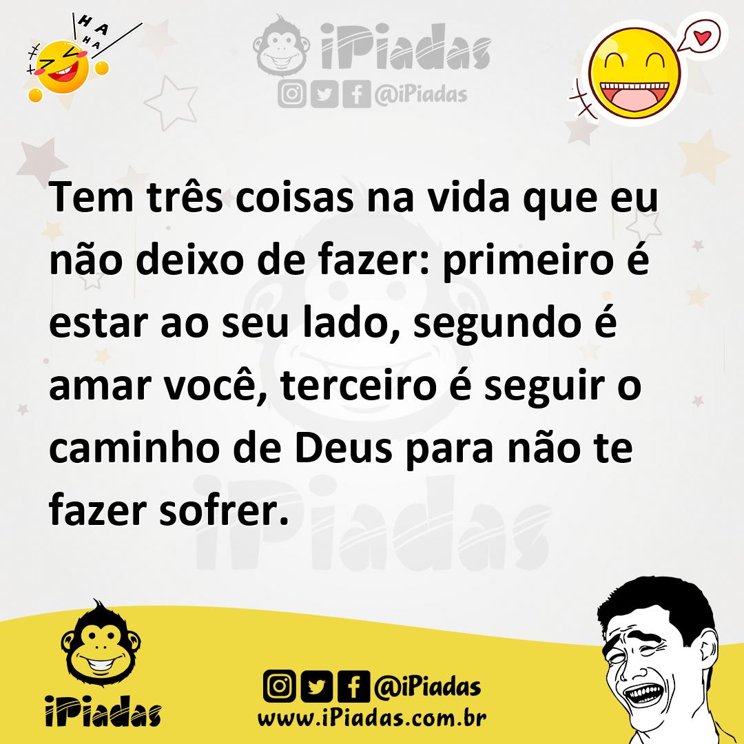Ilustração de Tem três coisas na vida que eu não deixo de fazer: primeiro é estar ao... no iPiadas