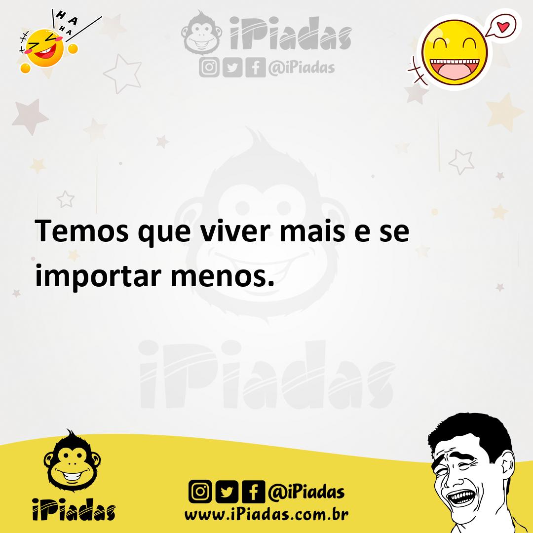 Ilustração de Temos que viver mais e se importar menos. no iPiadas