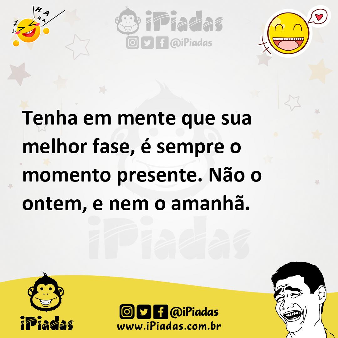Ilustração de Tenha em mente que sua melhor fase, é sempre o momento presente. Não o... no iPiadas