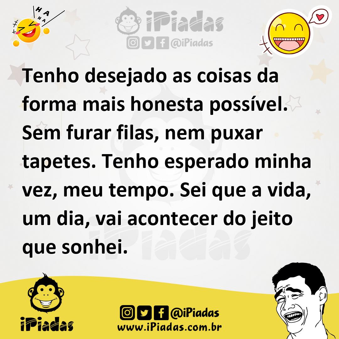Ilustração de Tenho desejado as coisas da forma mais honesta possível. Sem furar fil... no iPiadas