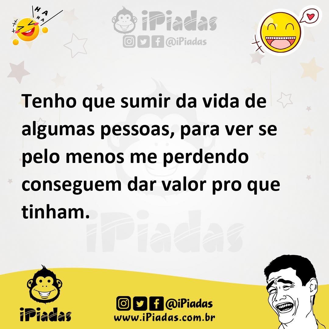 Ilustração de Tenho que sumir da vida de algumas pessoas, para ver se pelo menos me... no iPiadas