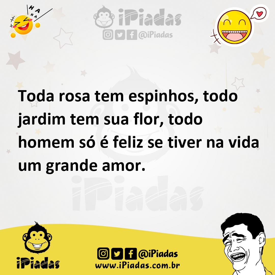 Ilustração de Toda rosa tem espinhos, todo jardim tem sua flor, todo homem só é feli... no iPiadas