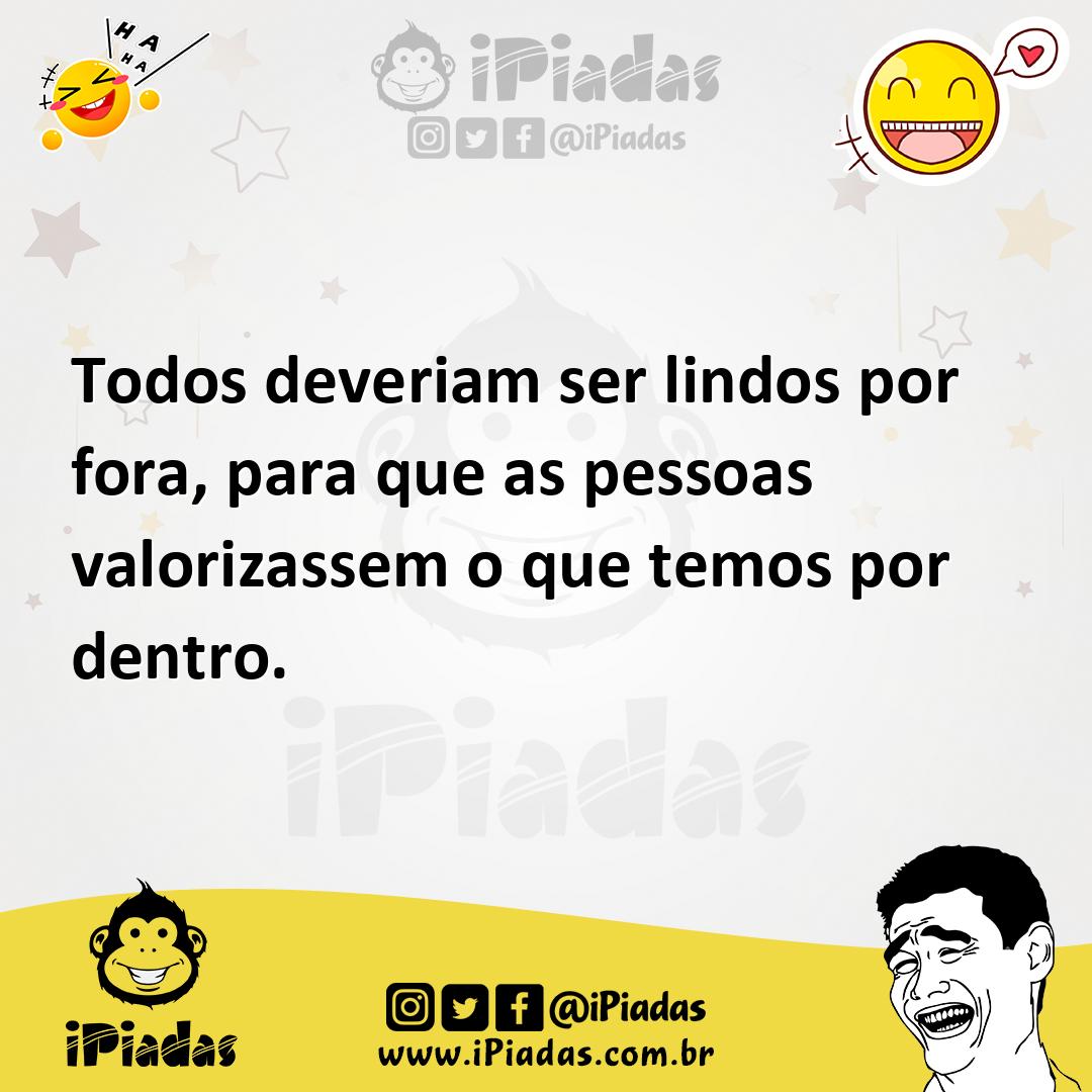 Ilustração de Todos deveriam ser lindos por fora, para que as pessoas valorizassem o... no iPiadas