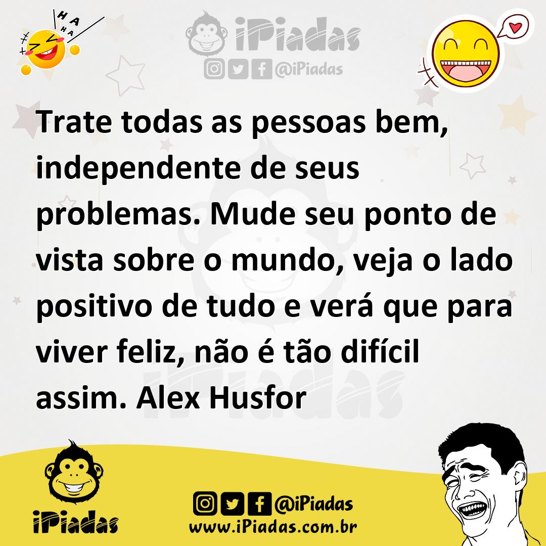 Ilustração de Trate todas as pessoas bem, independente de seus problemas. Mude seu p... no iPiadas