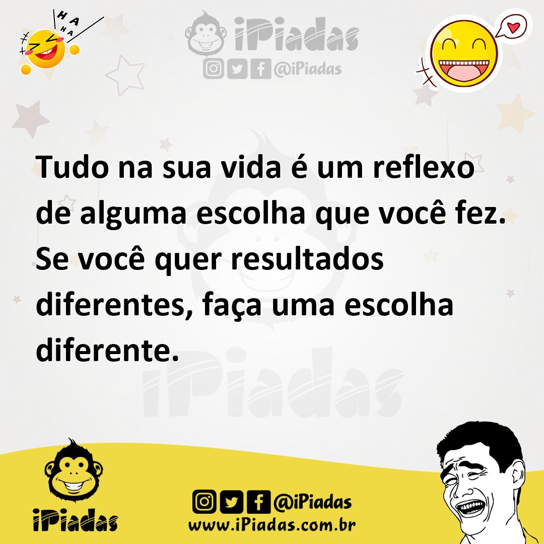 Ilustração de Tudo na sua vida é um reflexo de alguma escolha que você fez. Se você... no iPiadas