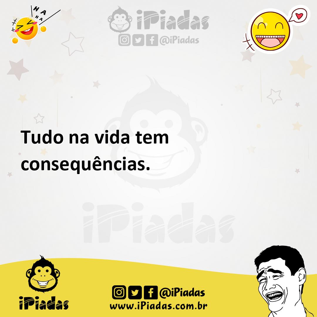 Ilustração de Tudo na vida tem consequências. no iPiadas