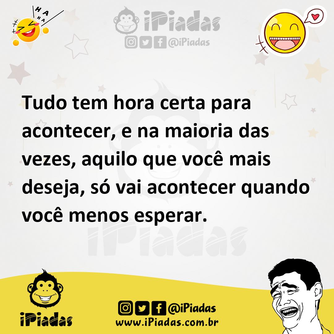 Ilustração de Tudo tem hora certa para acontecer, e na maioria das vezes, aquilo que... no iPiadas