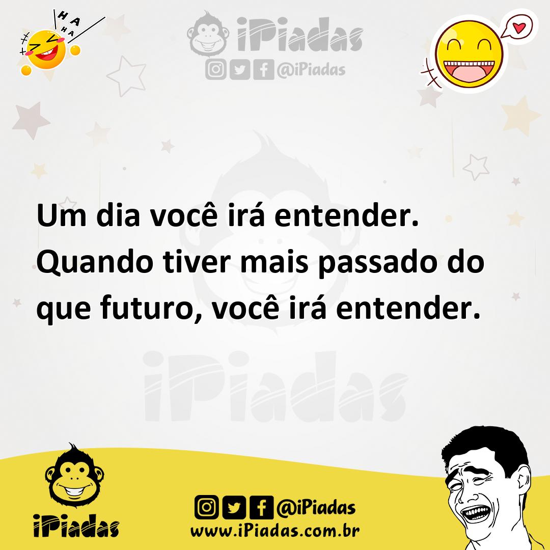 Ilustração de Um dia você irá entender. Quando tiver mais passado do que futuro, voc... no iPiadas