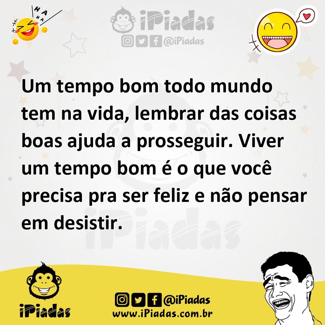 Ilustração de Um tempo bom todo mundo tem na vida, lembrar das coisas boas ajuda a p... no iPiadas