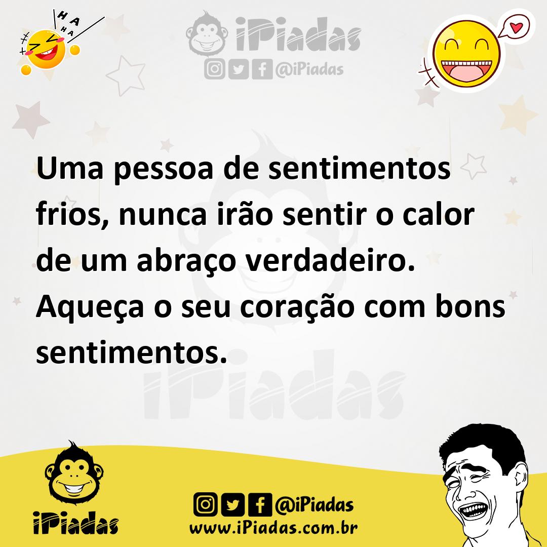 Ilustração de Uma pessoa de sentimentos frios, nunca irão sentir o calor de um abraç... no iPiadas