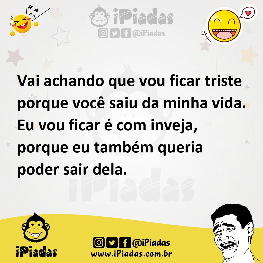Ilustração de Vai achando que vou ficar triste porque você saiu da minha vida. Eu vo... no iPiadas