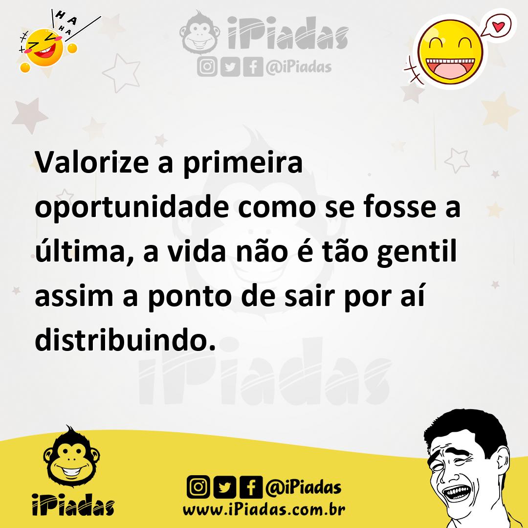 Ilustração de Valorize a primeira oportunidade como se fosse a última, a vida não é... no iPiadas