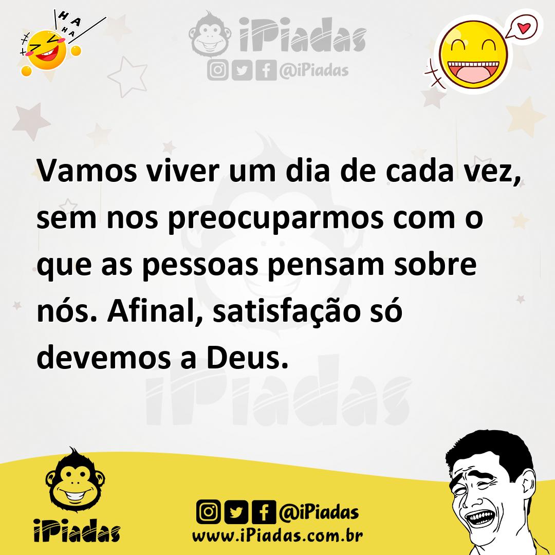 Ilustração de Vamos viver um dia de cada vez, sem nos preocuparmos com o que as pess... no iPiadas