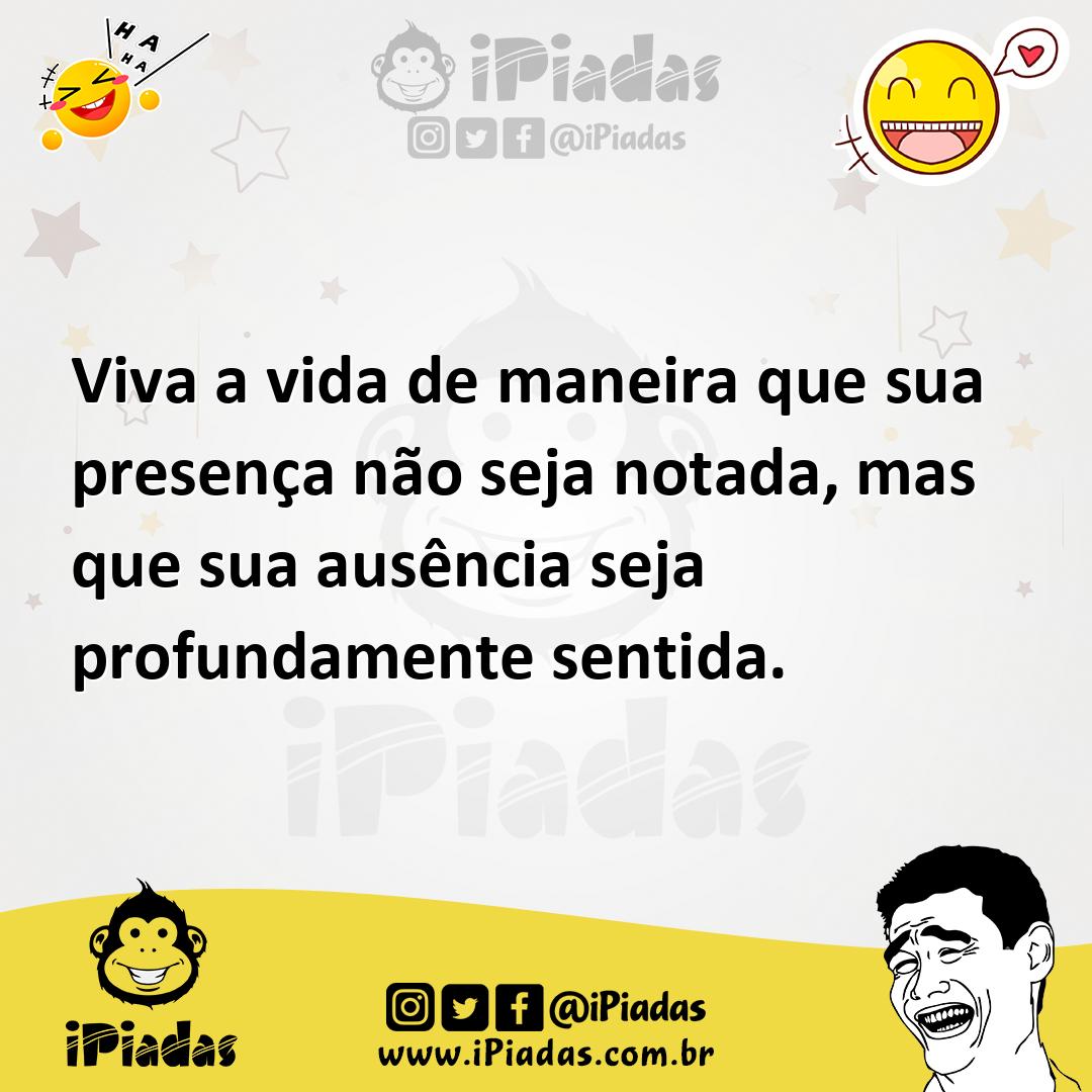 Ilustração de Viva a vida de maneira que sua presença não seja notada, mas que sua a... no iPiadas