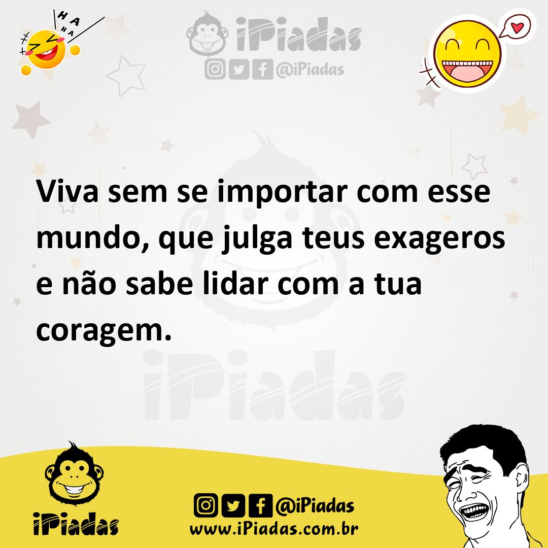 Ilustração de Viva sem se importar com esse mundo, que julga teus exageros e não sab... no iPiadas
