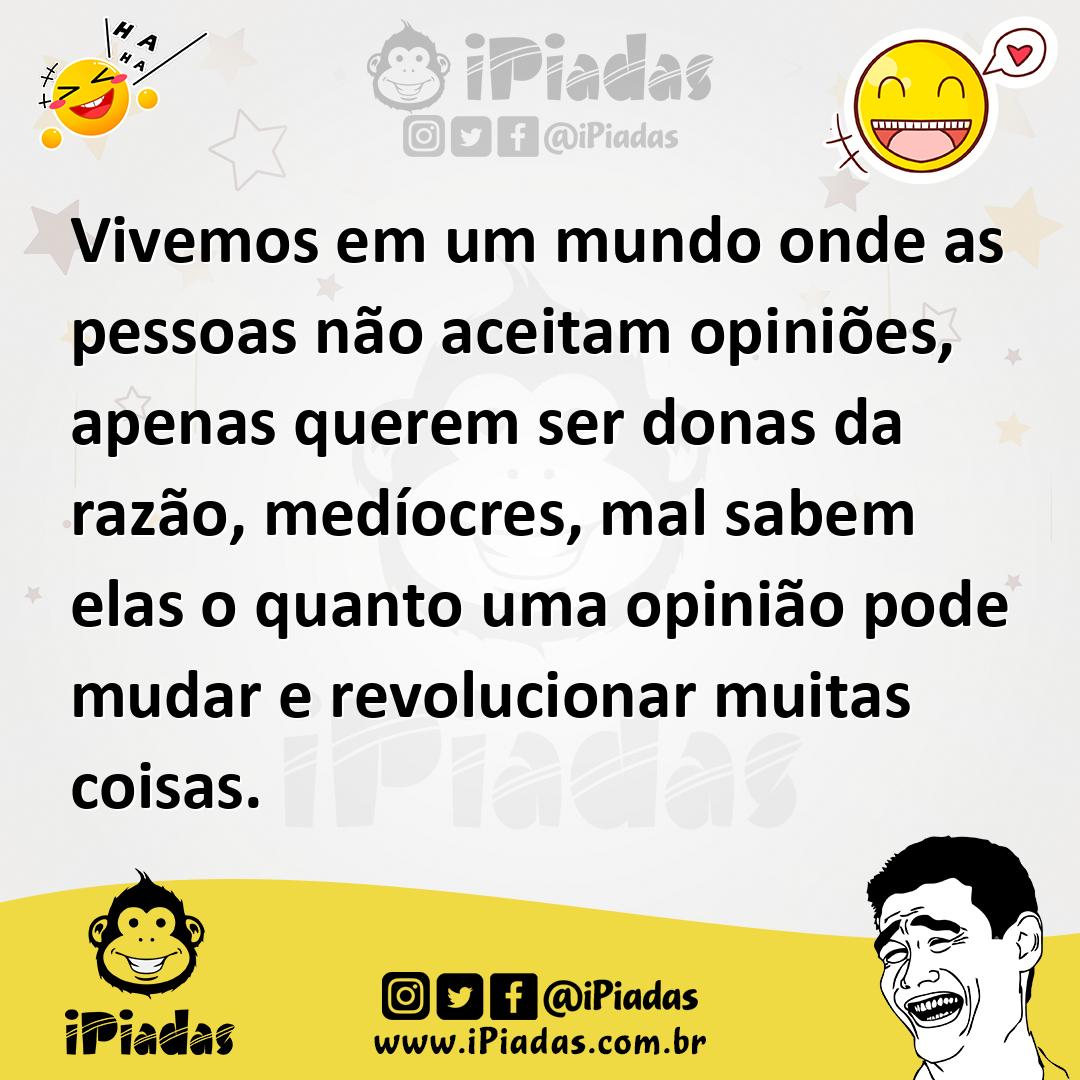 Ilustração de Vivemos em um mundo onde as pessoas não aceitam opiniões, apenas quere... no iPiadas