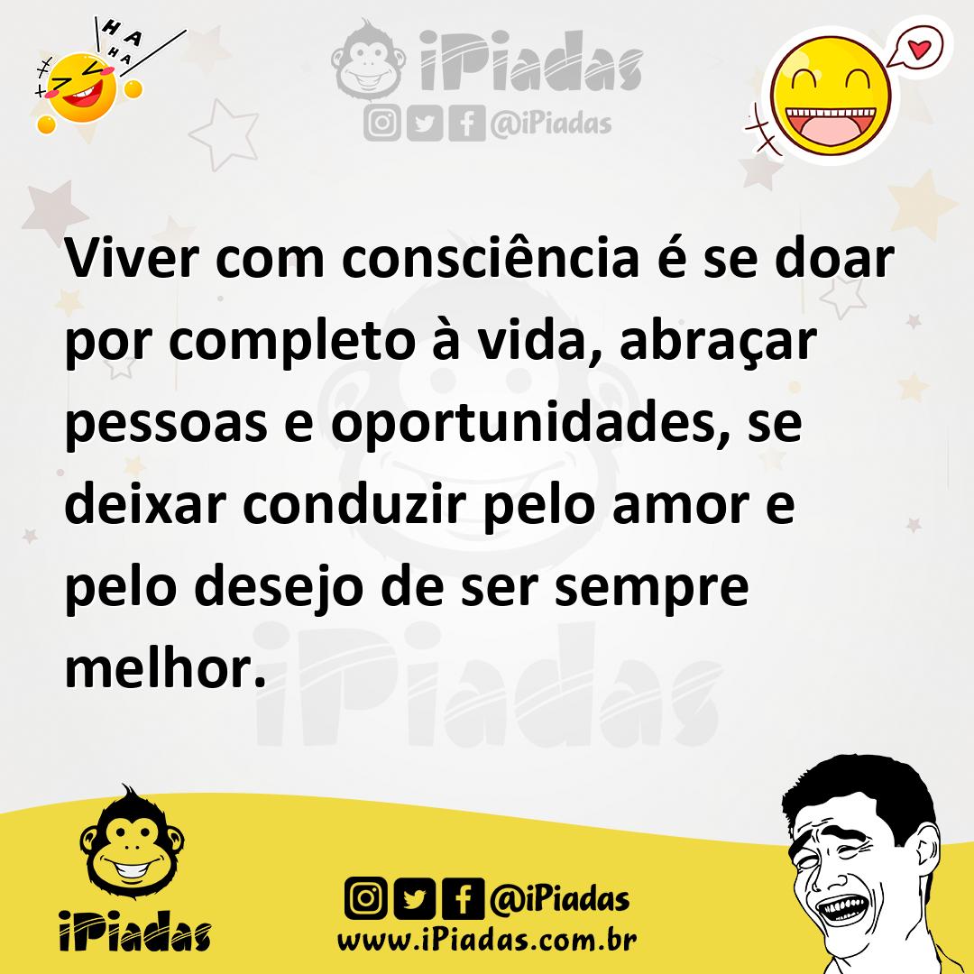 Ilustração de Viver com consciência é se doar por completo à vida, abraçar pessoas e... no iPiadas