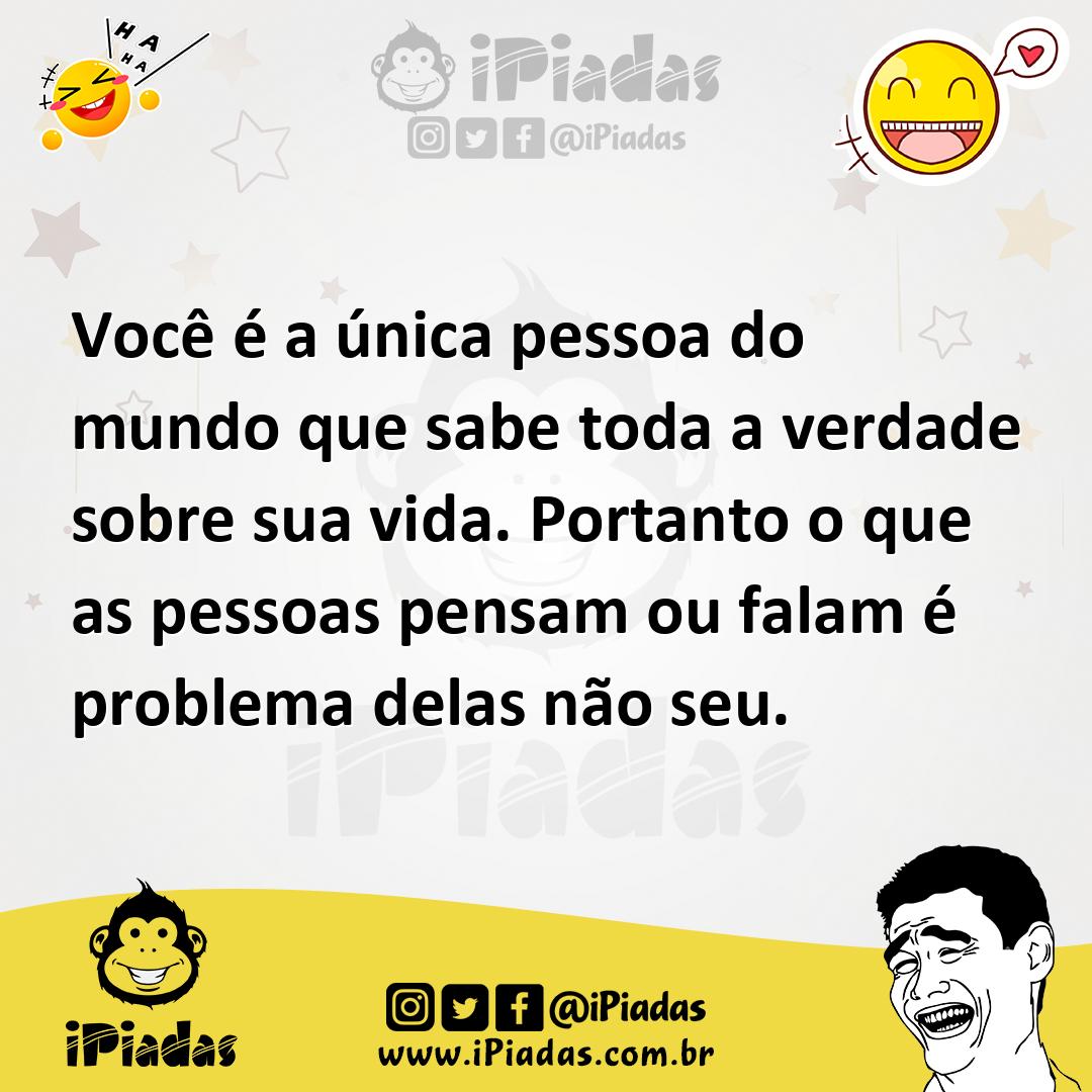 Ilustração de Você é a única pessoa do mundo que sabe toda a verdade sobre sua vida.... no iPiadas