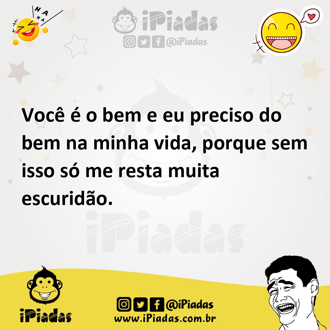 Ilustração de Você é o bem e eu preciso do bem na minha vida, porque sem isso só me... no iPiadas
