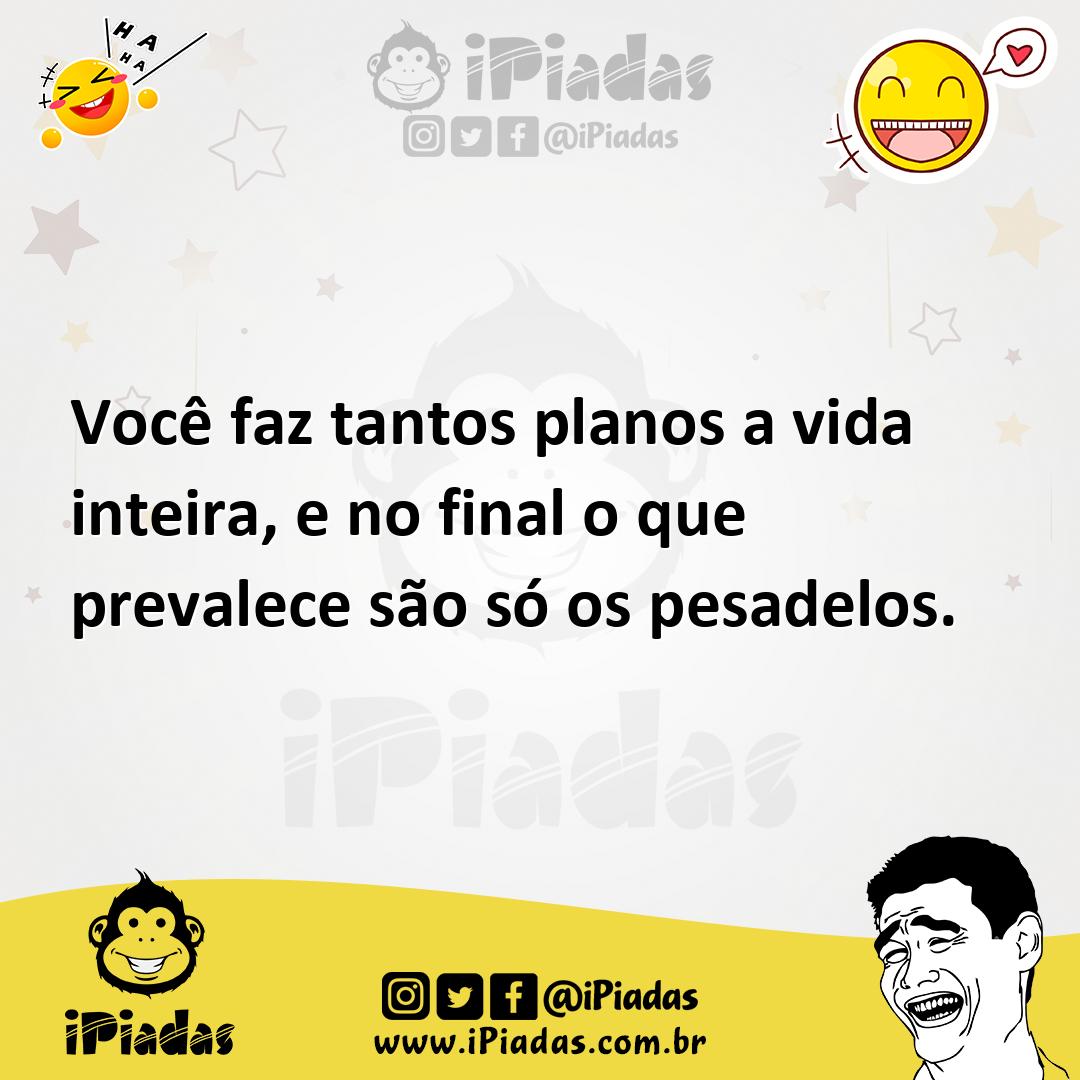 Ilustração de Você faz tantos planos a vida inteira, e no final o que prevalece são... no iPiadas