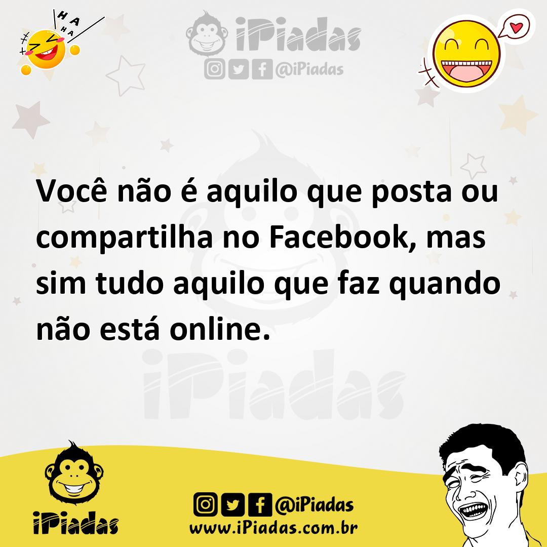 Ilustração de Você não é aquilo que posta ou compartilha no Facebook, mas sim tudo a... no iPiadas