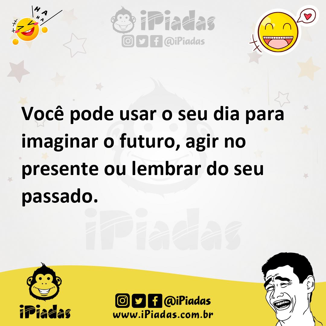 Ilustração de Você pode usar o seu dia para imaginar o futuro, agir no presente ou l... no iPiadas