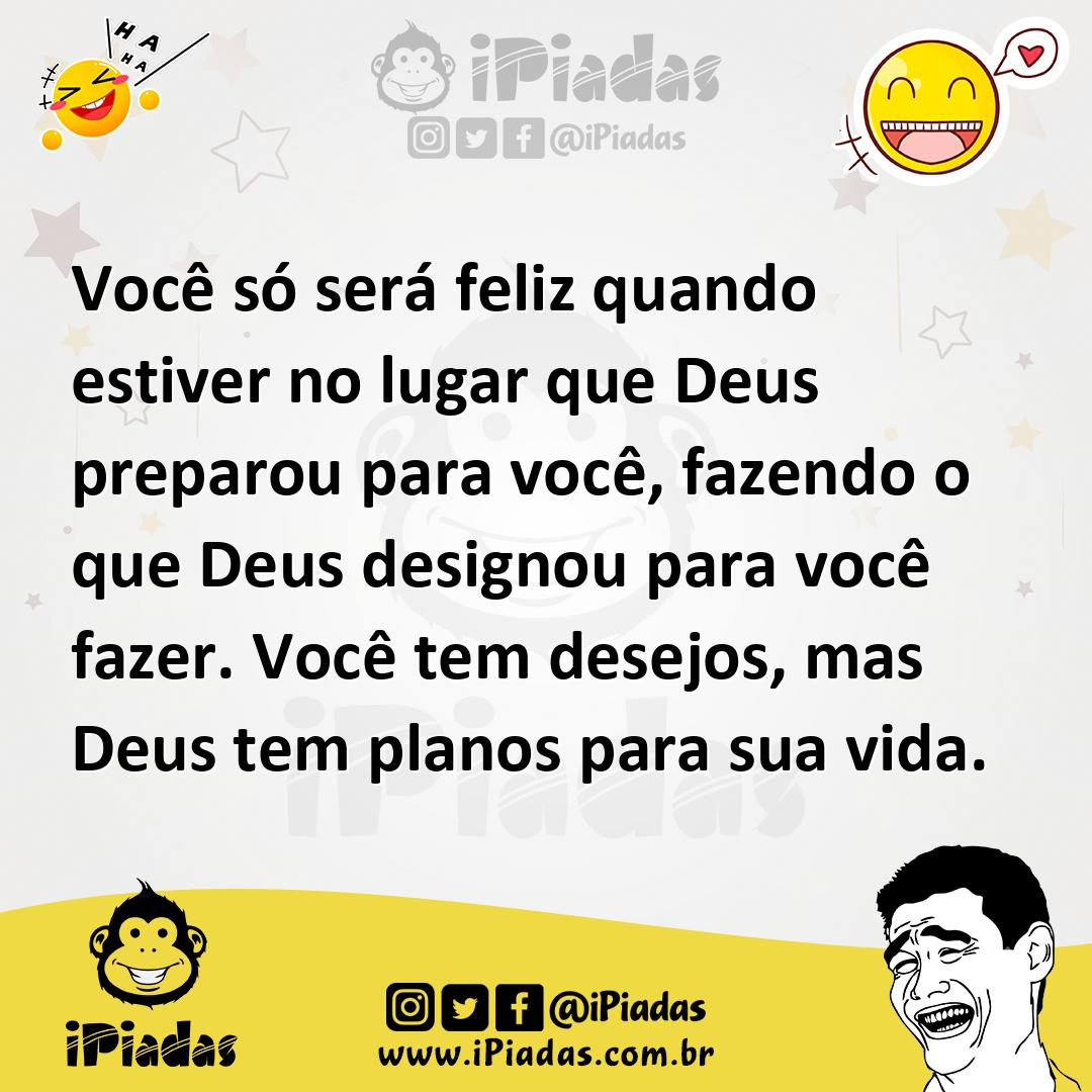 Ilustração de Você só será feliz quando estiver no lugar que Deus preparou para você... no iPiadas