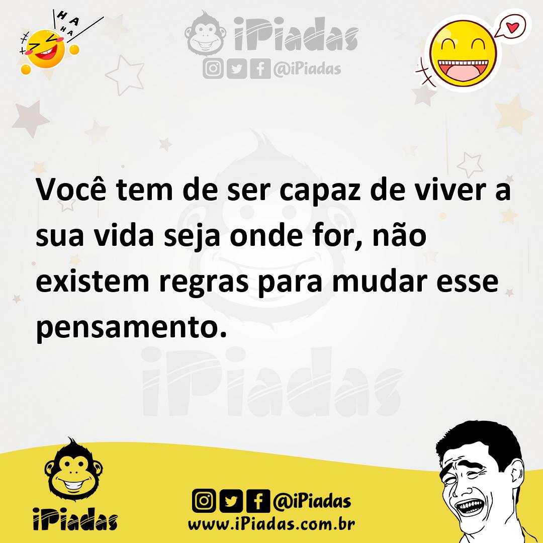 Ilustração de Você tem de ser capaz de viver a sua vida seja onde for, não existem r... no iPiadas